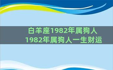 白羊座1982年属狗人 1982年属狗人一生财运